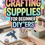 Craft Supplies and Tools For Diy Beginners